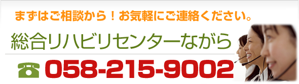 まずはご相談から！お気軽にご連絡ください。「リハビリ中心デイサービス」総合リハビリセンターながら　TEL.058-215-9002